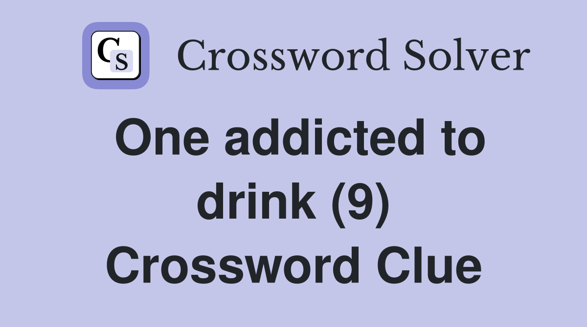 One addicted to drink (9) Crossword Clue