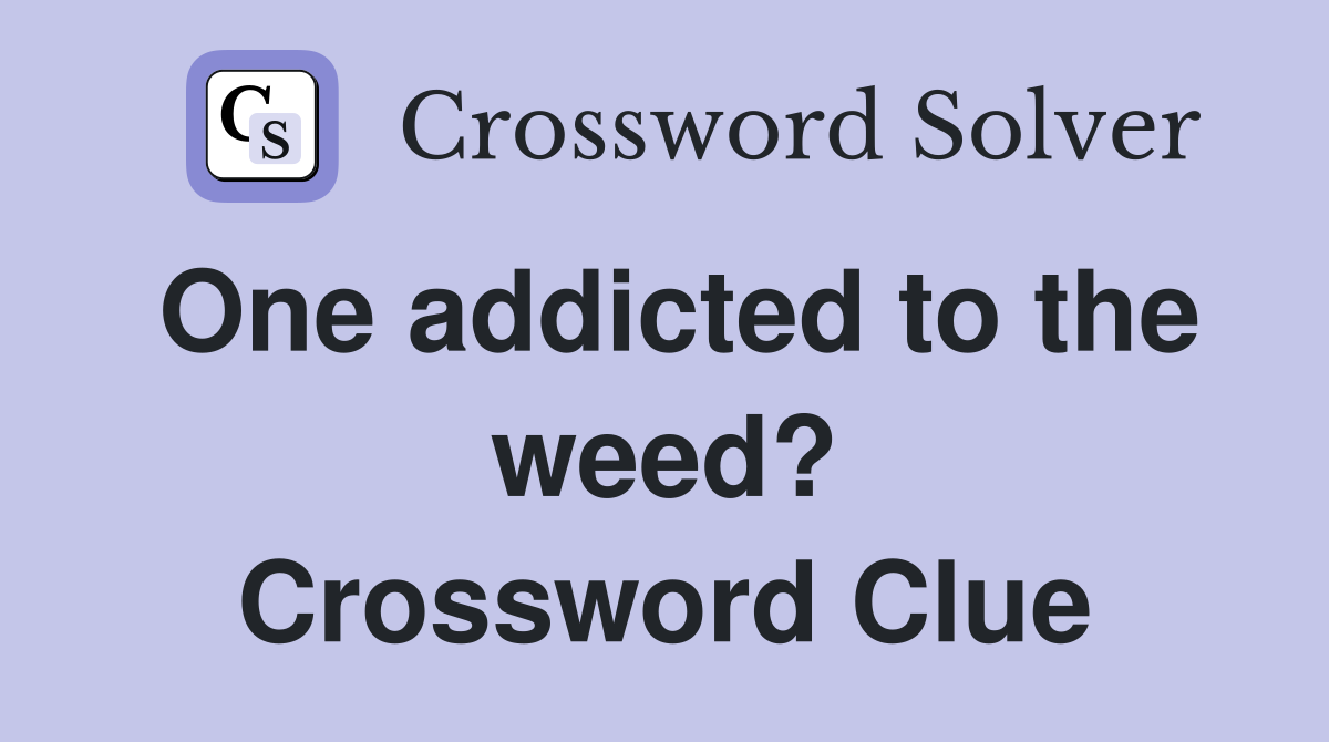 One addicted to the weed? Crossword Clue