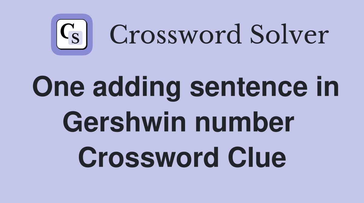 One adding sentence in Gershwin number  Crossword Clue