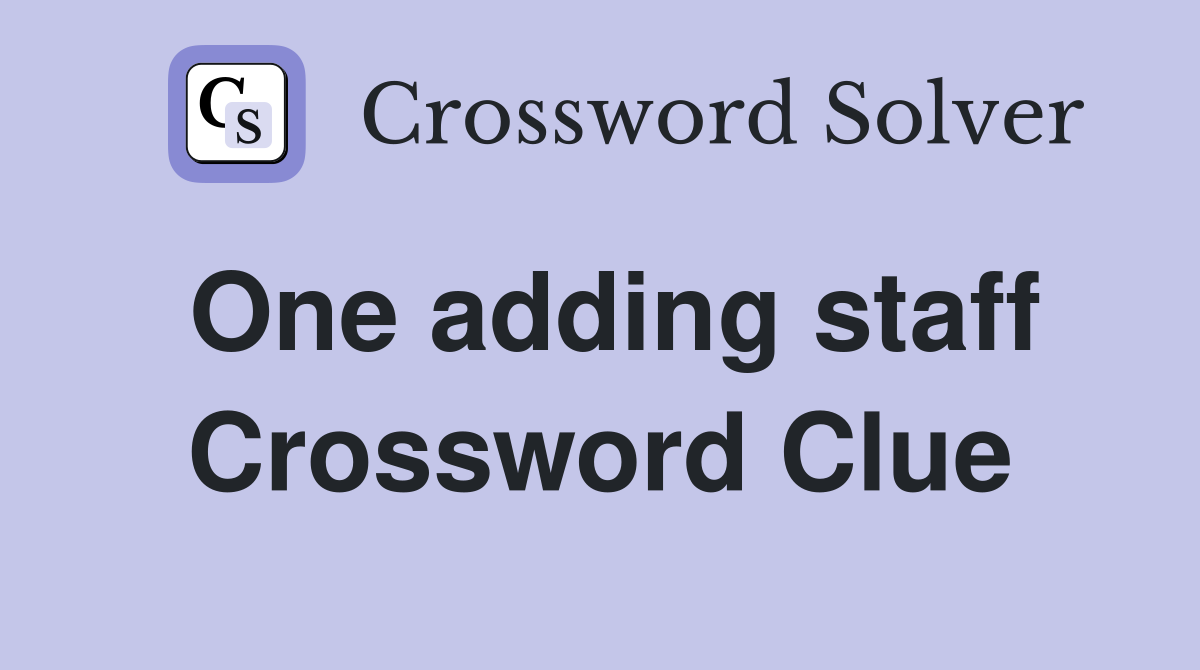 One adding staff Crossword Clue