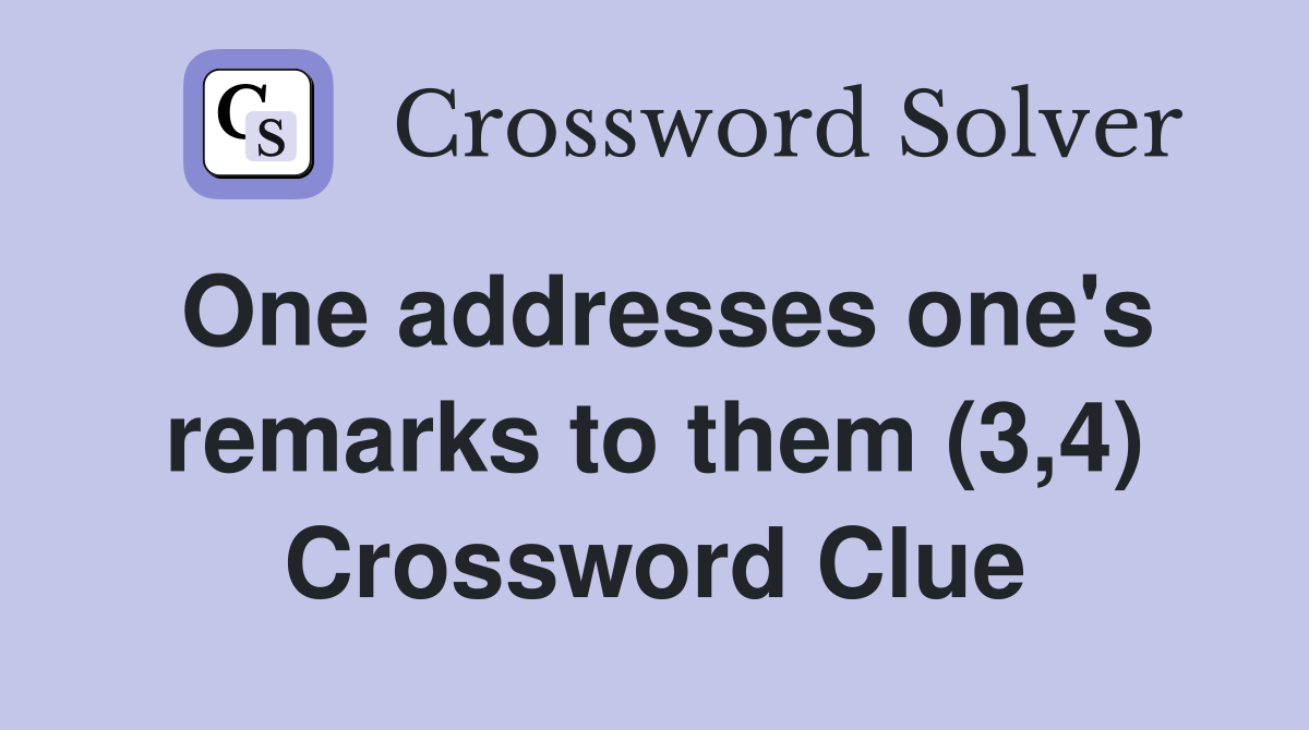 One addresses one's remarks to them (3,4) Crossword Clue