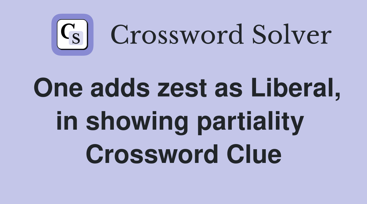 One adds zest as Liberal, in showing partiality  Crossword Clue