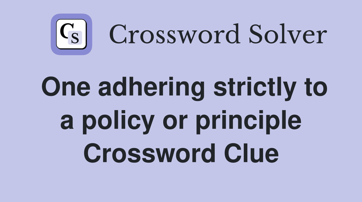 One adhering strictly to a policy or principle Crossword Clue