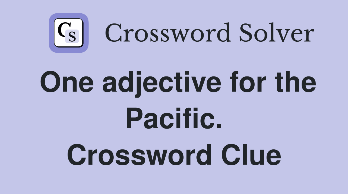 One adjective for the Pacific. Crossword Clue