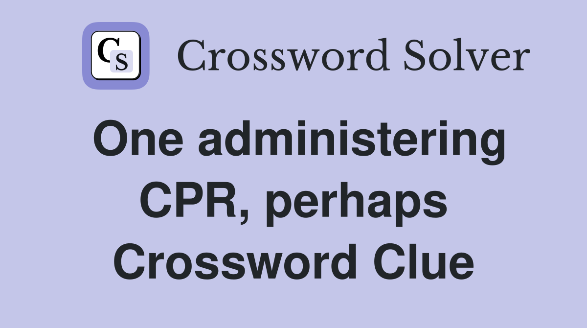 One administering CPR, perhaps Crossword Clue
