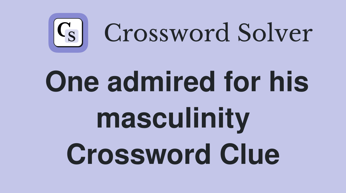 One admired for his masculinity Crossword Clue