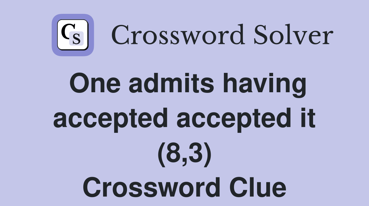 One admits having accepted accepted it (8,3) Crossword Clue