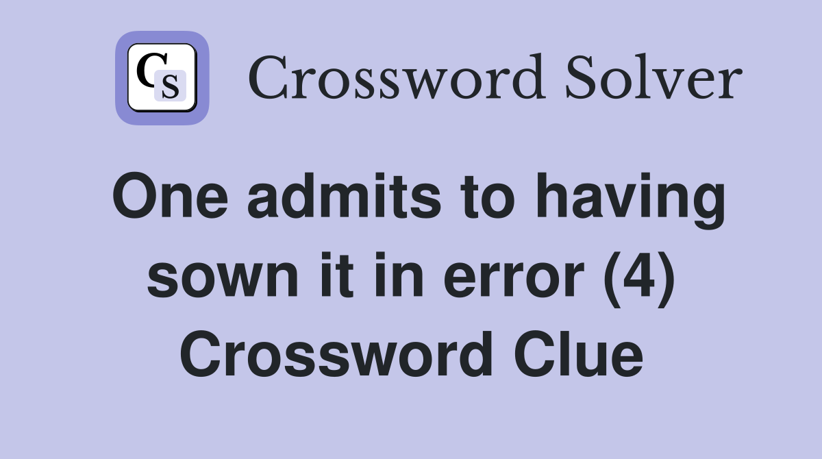 One admits to having sown it in error (4) Crossword Clue