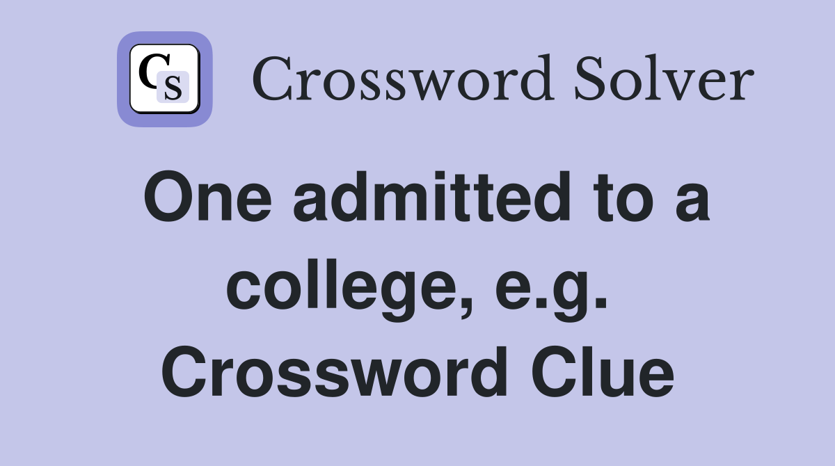 One admitted to a college, e.g. Crossword Clue