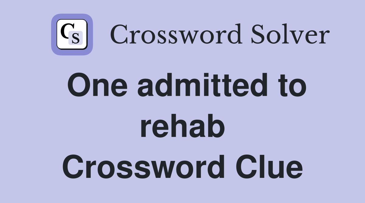One admitted to rehab Crossword Clue