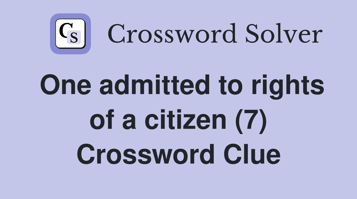 One admitted to rights of a citizen (7) Crossword Clue