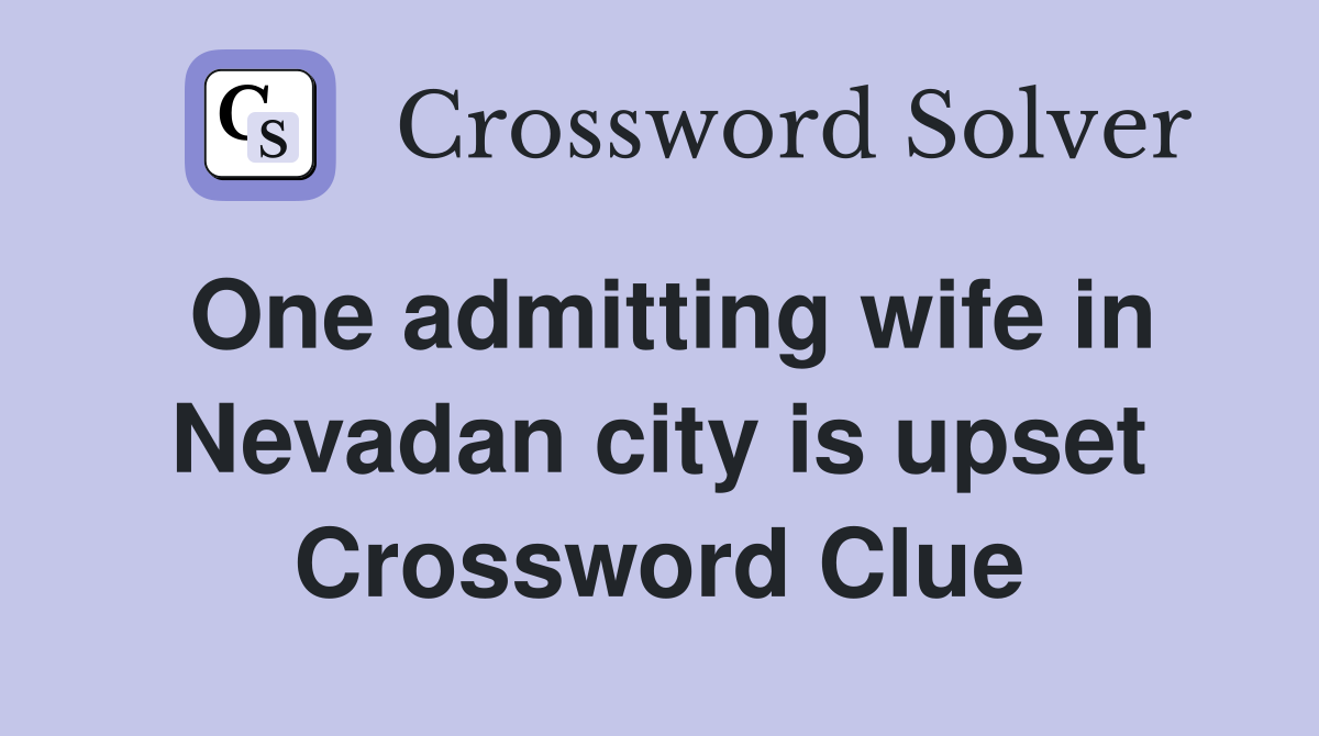 One admitting wife in Nevadan city is upset Crossword Clue