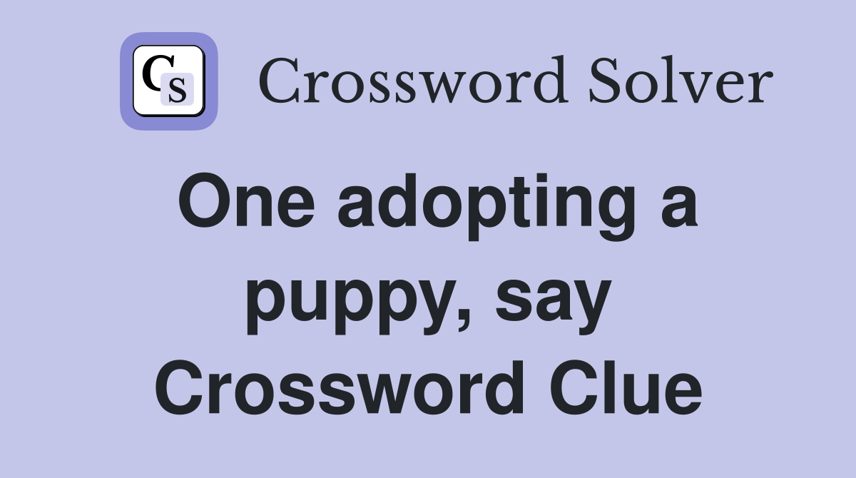 One adopting a puppy, say Crossword Clue