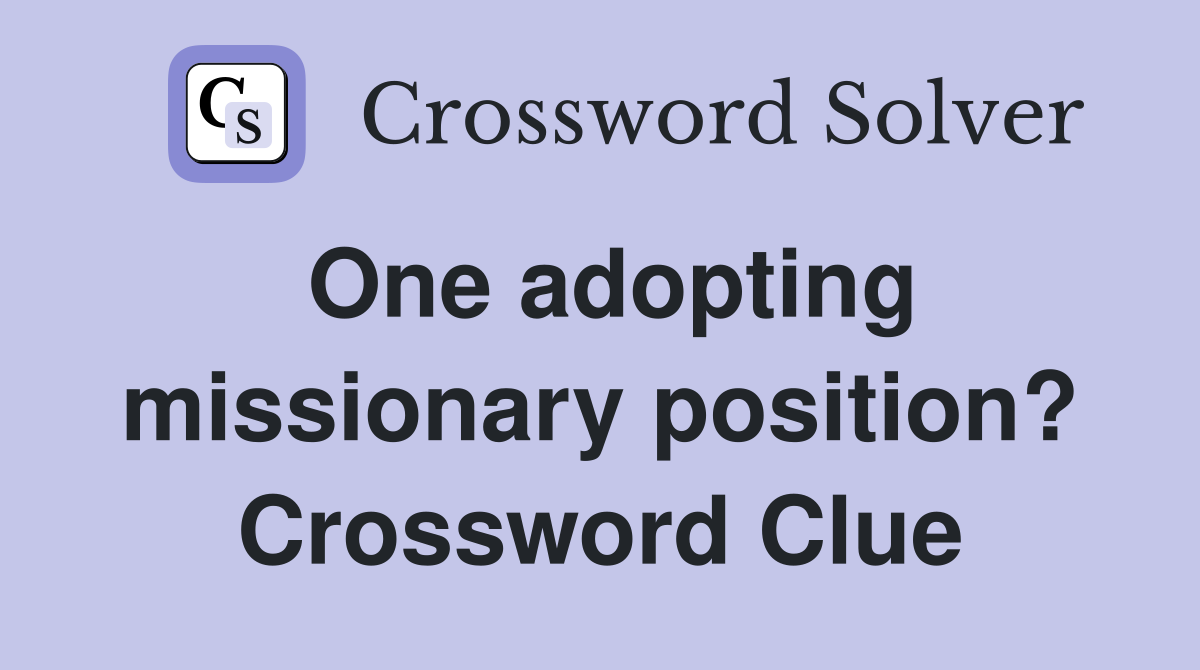 One adopting missionary position? Crossword Clue