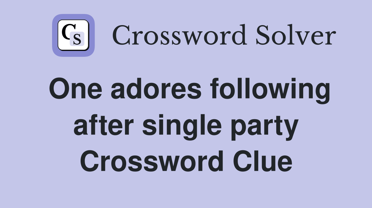 One adores following after single party Crossword Clue