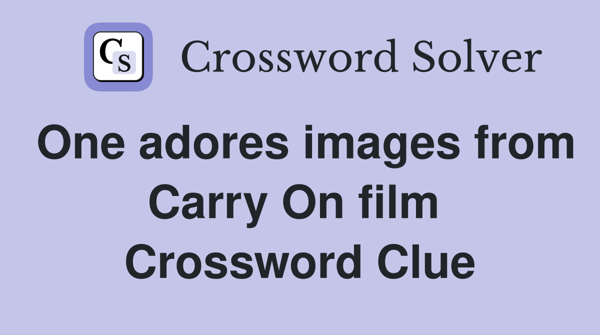 One adores images from Carry On film  Crossword Clue