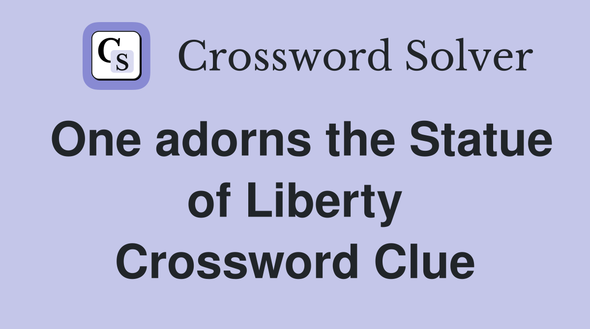 One adorns the Statue of Liberty Crossword Clue