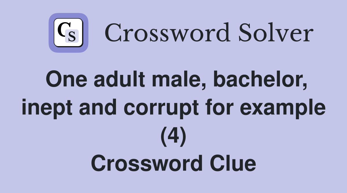 One adult male, bachelor, inept and corrupt for example (4) Crossword Clue