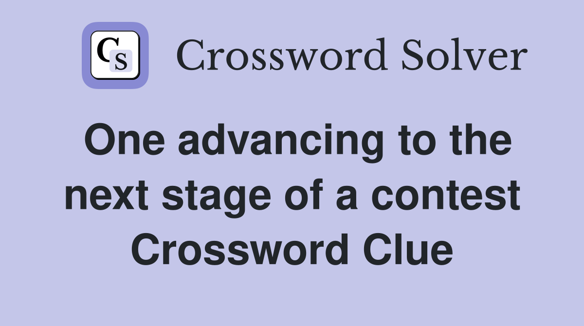 One advancing to the next stage of a contest Crossword Clue