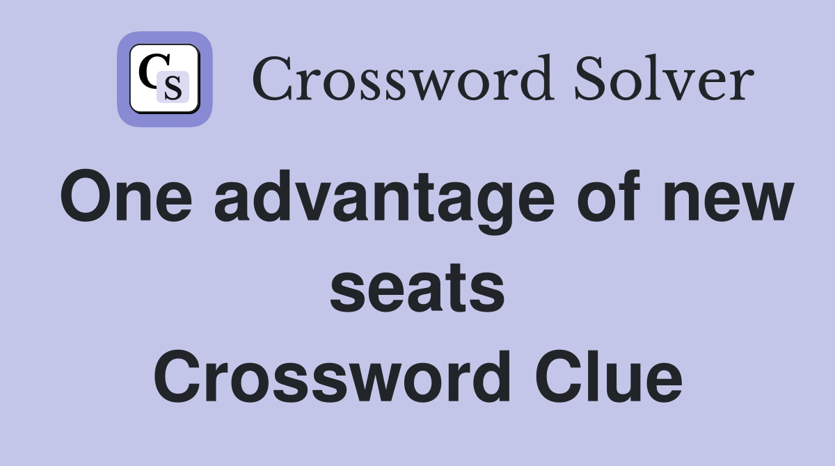 One advantage of new seats Crossword Clue
