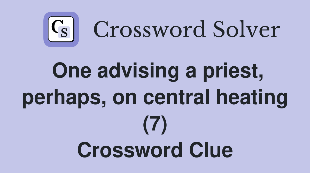 One advising a priest, perhaps, on central heating (7) Crossword Clue