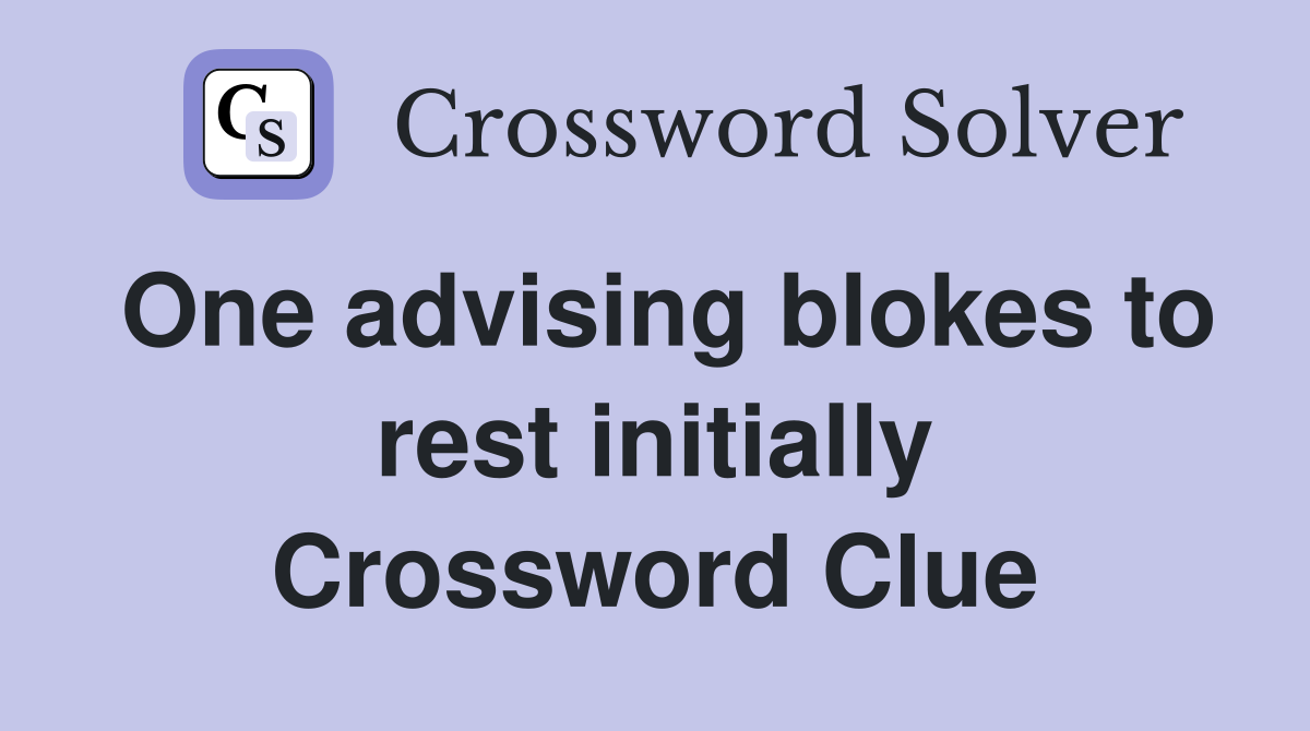 One advising blokes to rest initially Crossword Clue