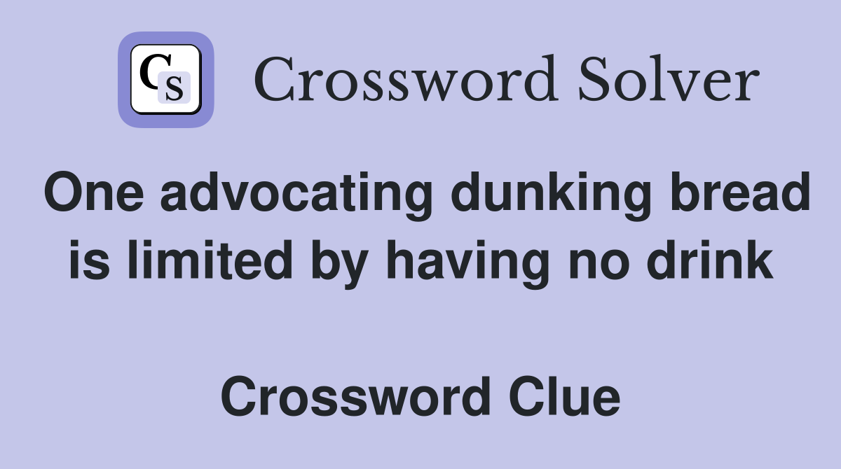 One advocating dunking bread is limited by having no drink  Crossword Clue