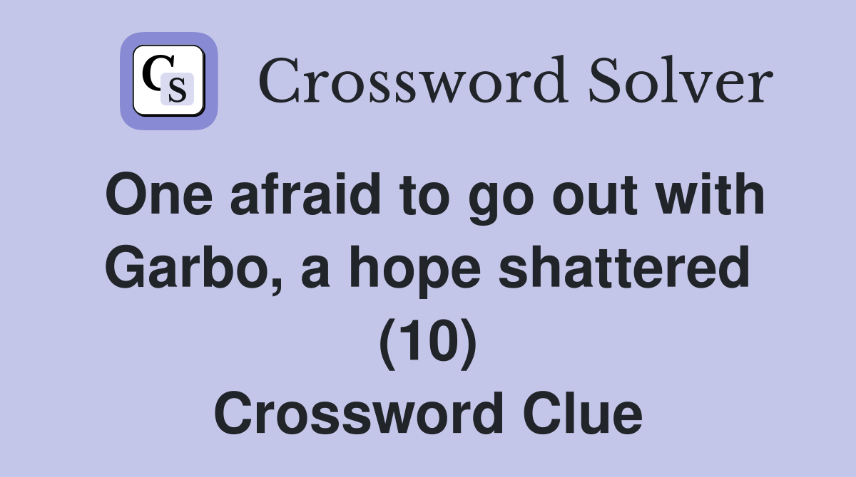 One afraid to go out with Garbo, a hope shattered (10) Crossword Clue
