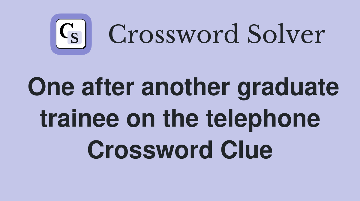 One after another graduate trainee on the telephone Crossword Clue