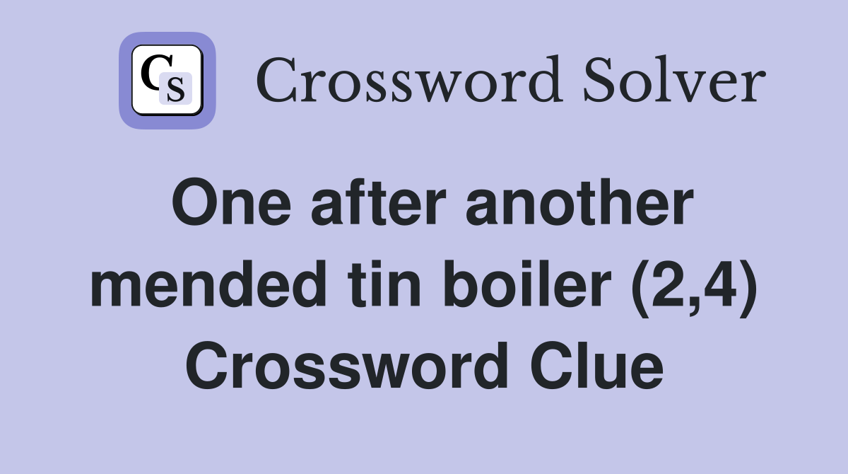One after another mended tin boiler (2,4) Crossword Clue