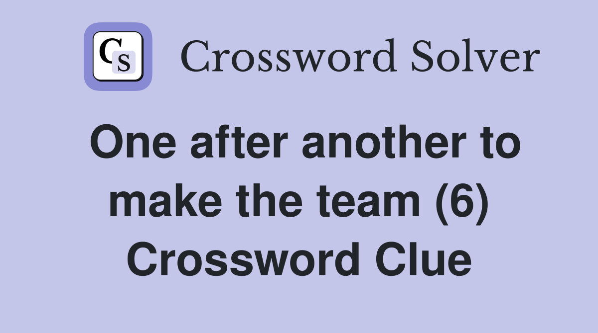 One after another to make the team (6) Crossword Clue