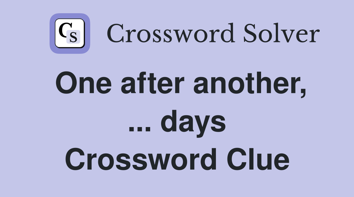 One after another, ... days Crossword Clue