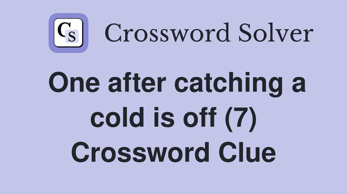 One after catching a cold is off (7) Crossword Clue