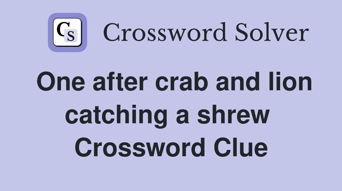 One after crab and lion catching a shrew  Crossword Clue