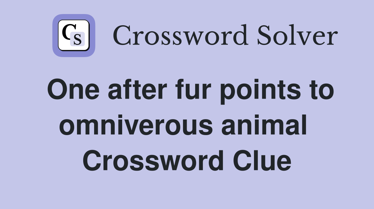 One after fur points to omniverous animal  Crossword Clue
