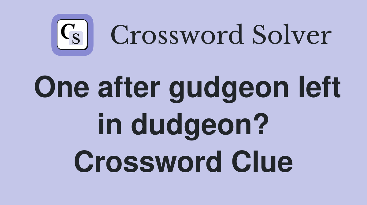 One after gudgeon left in dudgeon? Crossword Clue