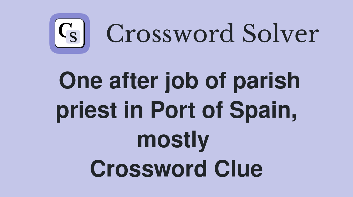 One after job of parish priest in Port of Spain, mostly  Crossword Clue