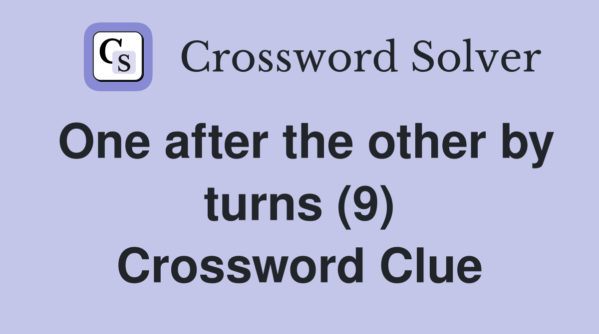 One after the other by turns (9) Crossword Clue