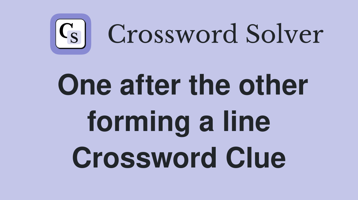 One after the other forming a line Crossword Clue