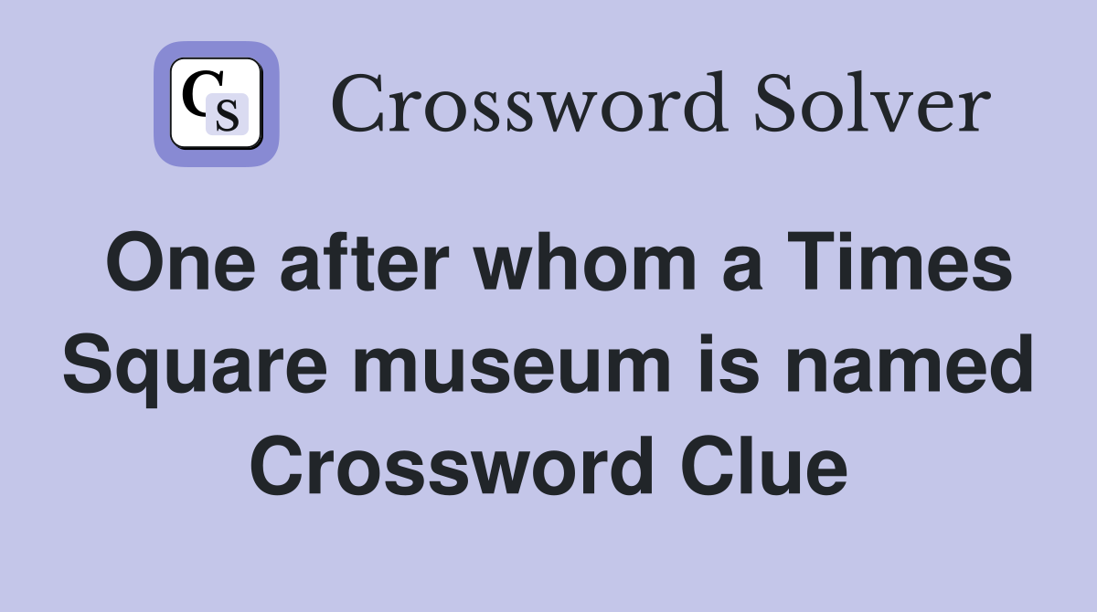 One after whom a Times Square museum is named Crossword Clue