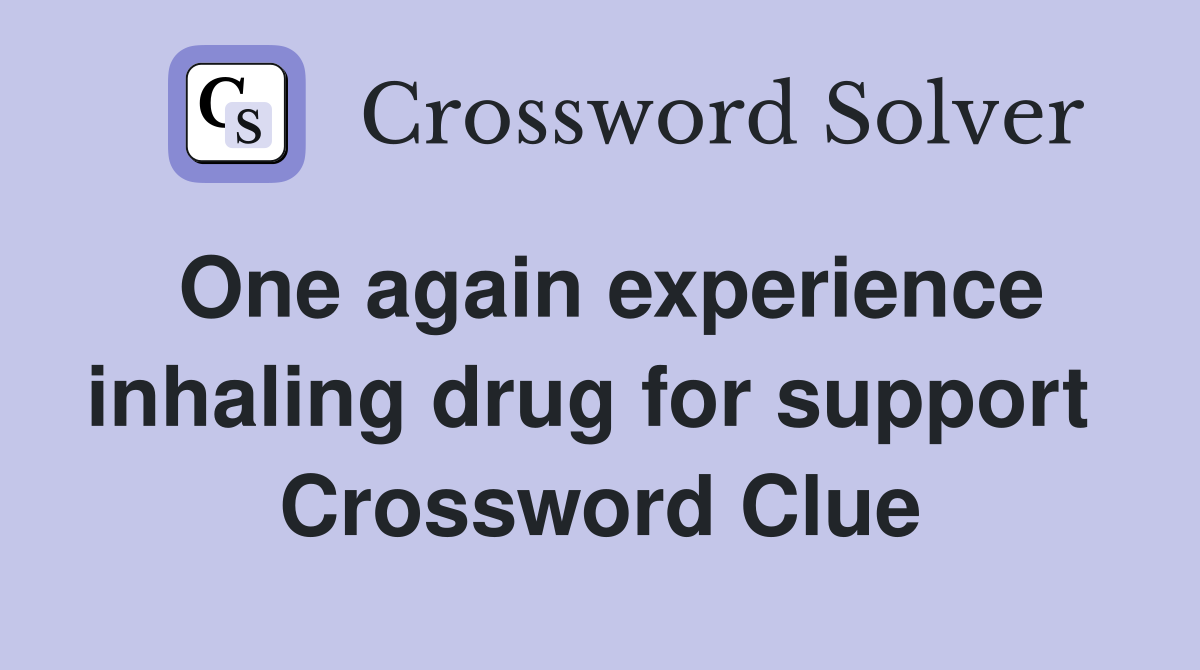One again experience inhaling drug for support  Crossword Clue