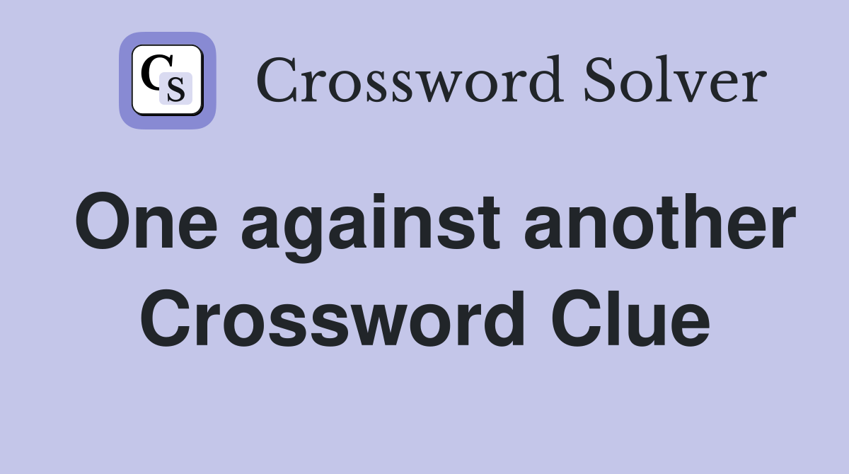 One against another Crossword Clue