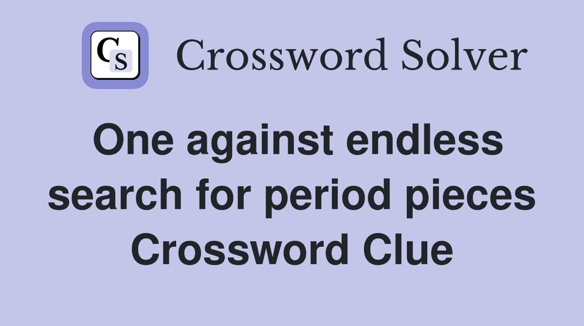 One against endless search for period pieces Crossword Clue
