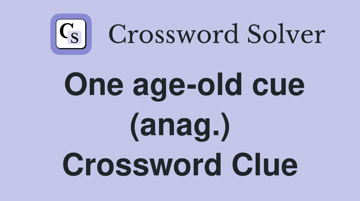 One age-old cue (anag.) Crossword Clue