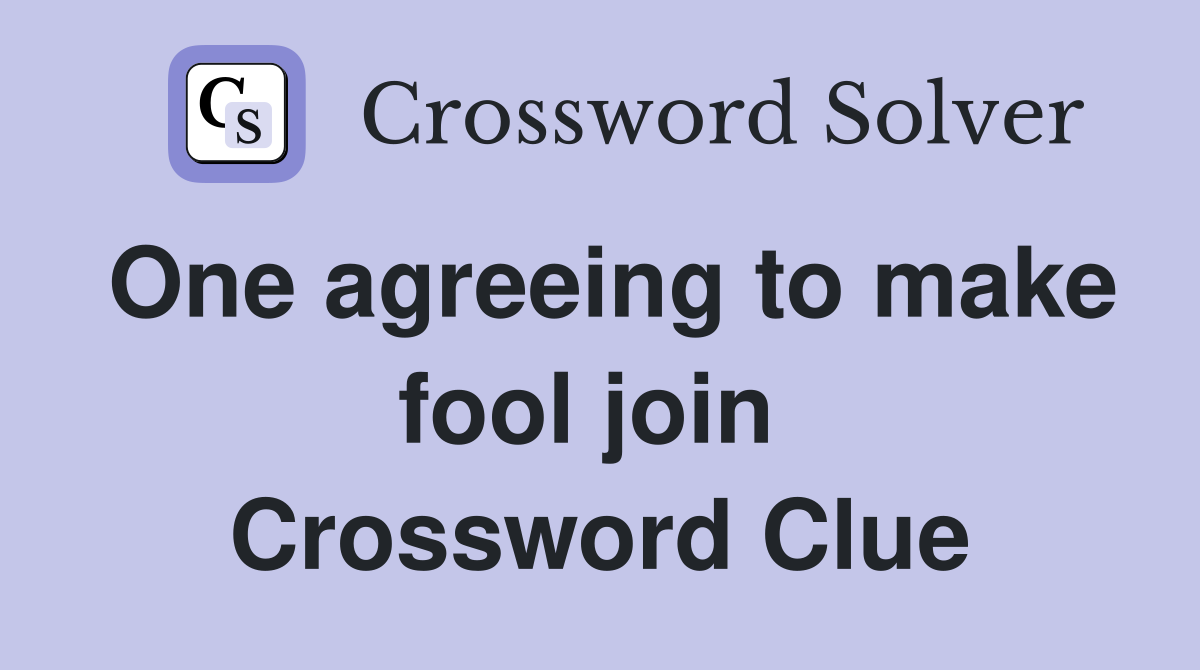 One agreeing to make fool join  Crossword Clue