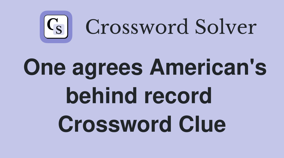 One agrees American's behind record  Crossword Clue
