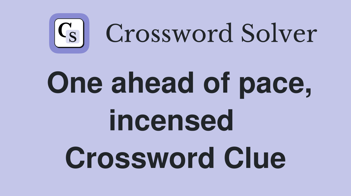One ahead of pace, incensed  Crossword Clue