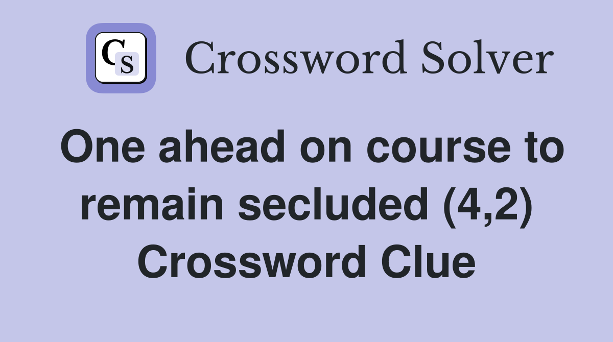 One ahead on course to remain secluded (4,2) Crossword Clue