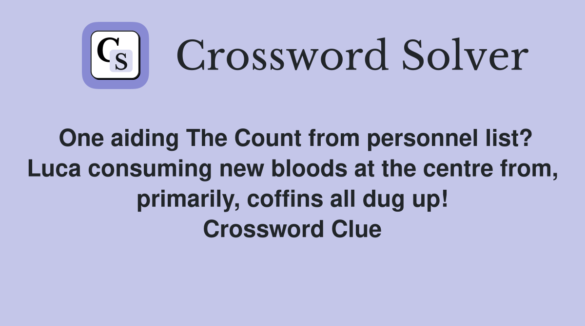 One aiding The Count from personnel list? Luca consuming new bloods at the centre from, primarily, coffins all dug up! Crossword Clue