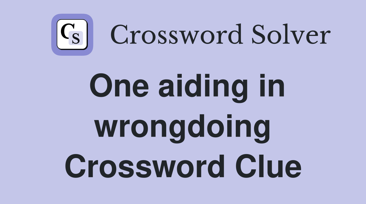One aiding in wrongdoing Crossword Clue